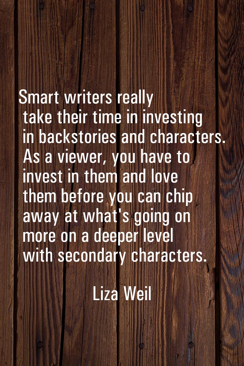 Smart writers really take their time in investing in backstories and characters. As a viewer, you h