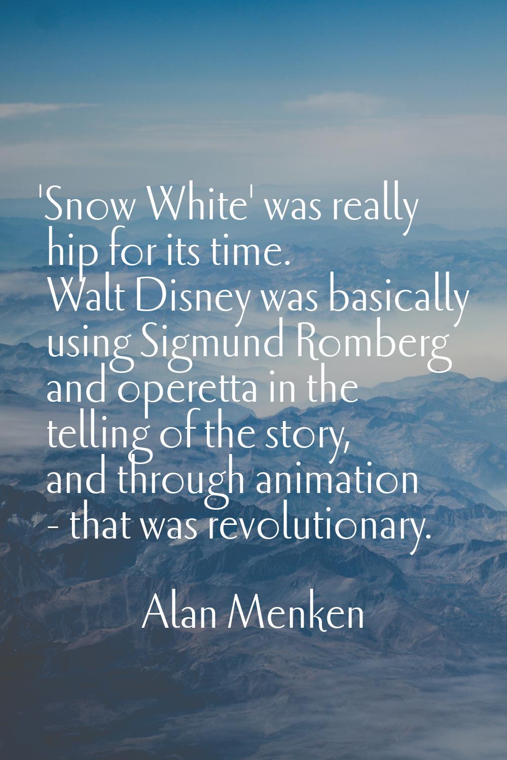 'Snow White' was really hip for its time. Walt Disney was basically using Sigmund Romberg and opere