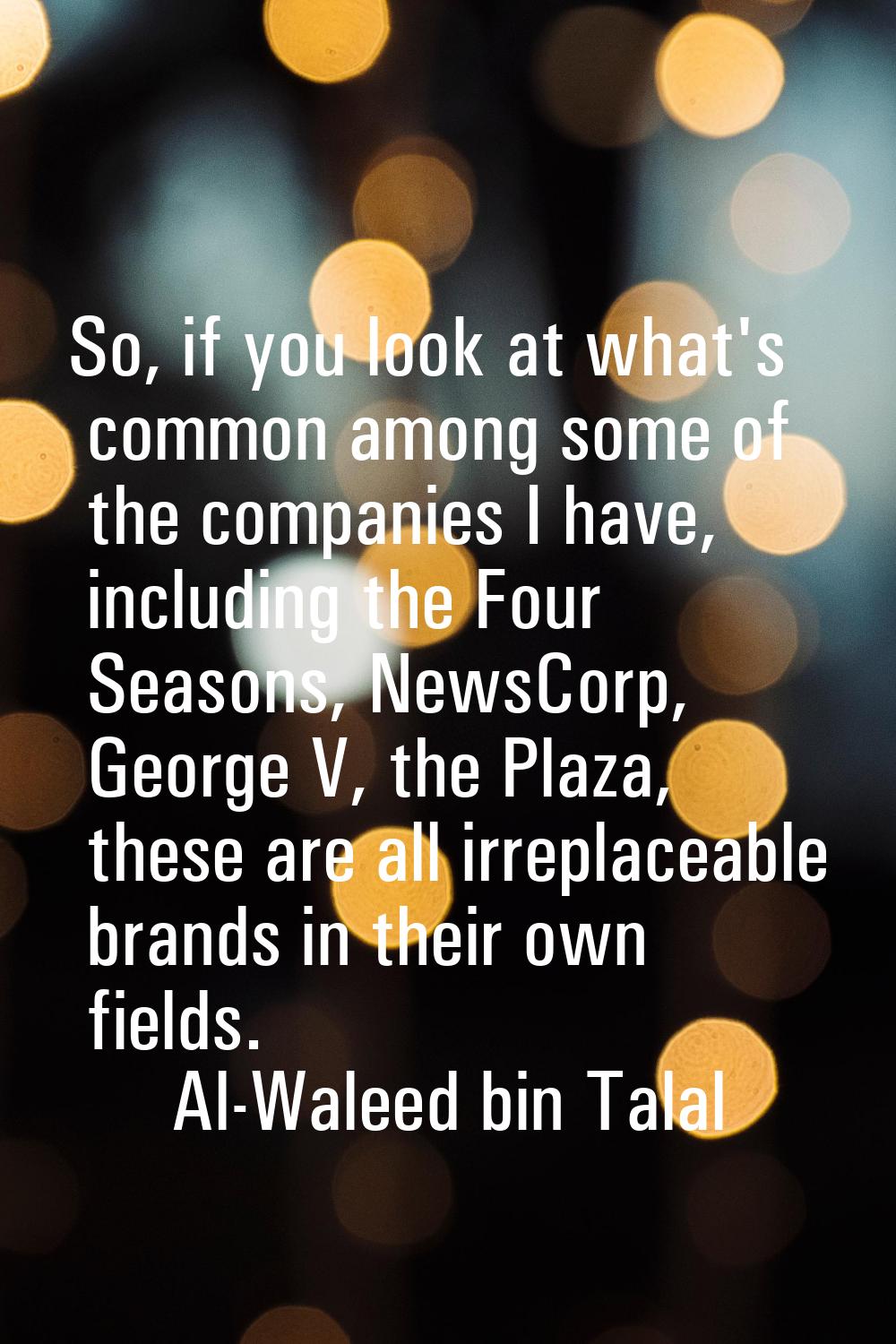 So, if you look at what's common among some of the companies I have, including the Four Seasons, Ne