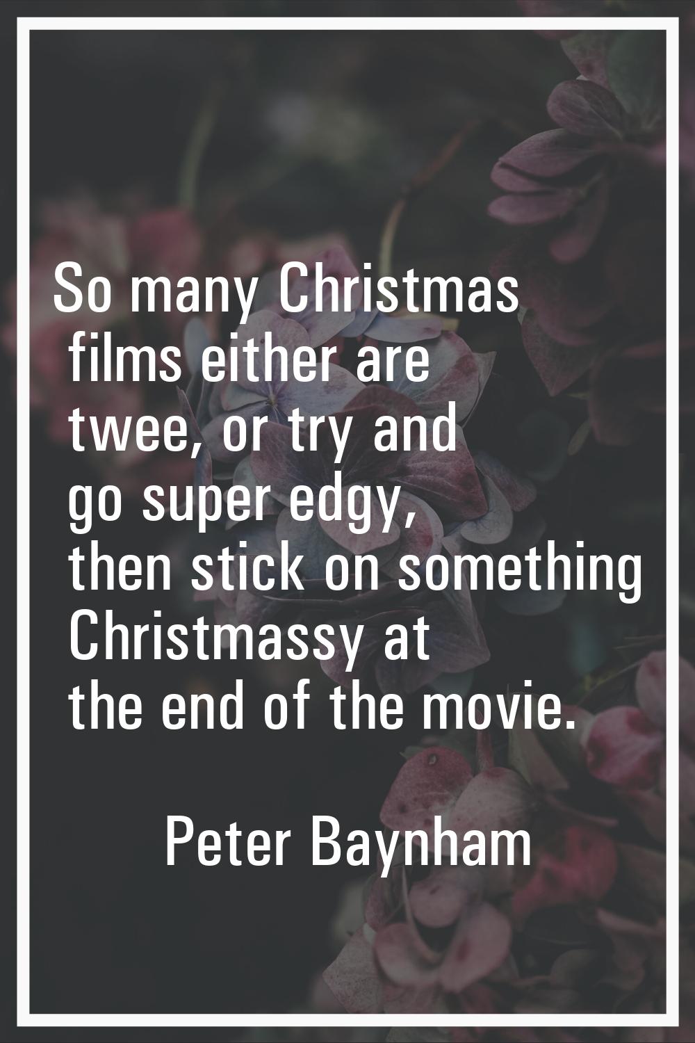 So many Christmas films either are twee, or try and go super edgy, then stick on something Christma