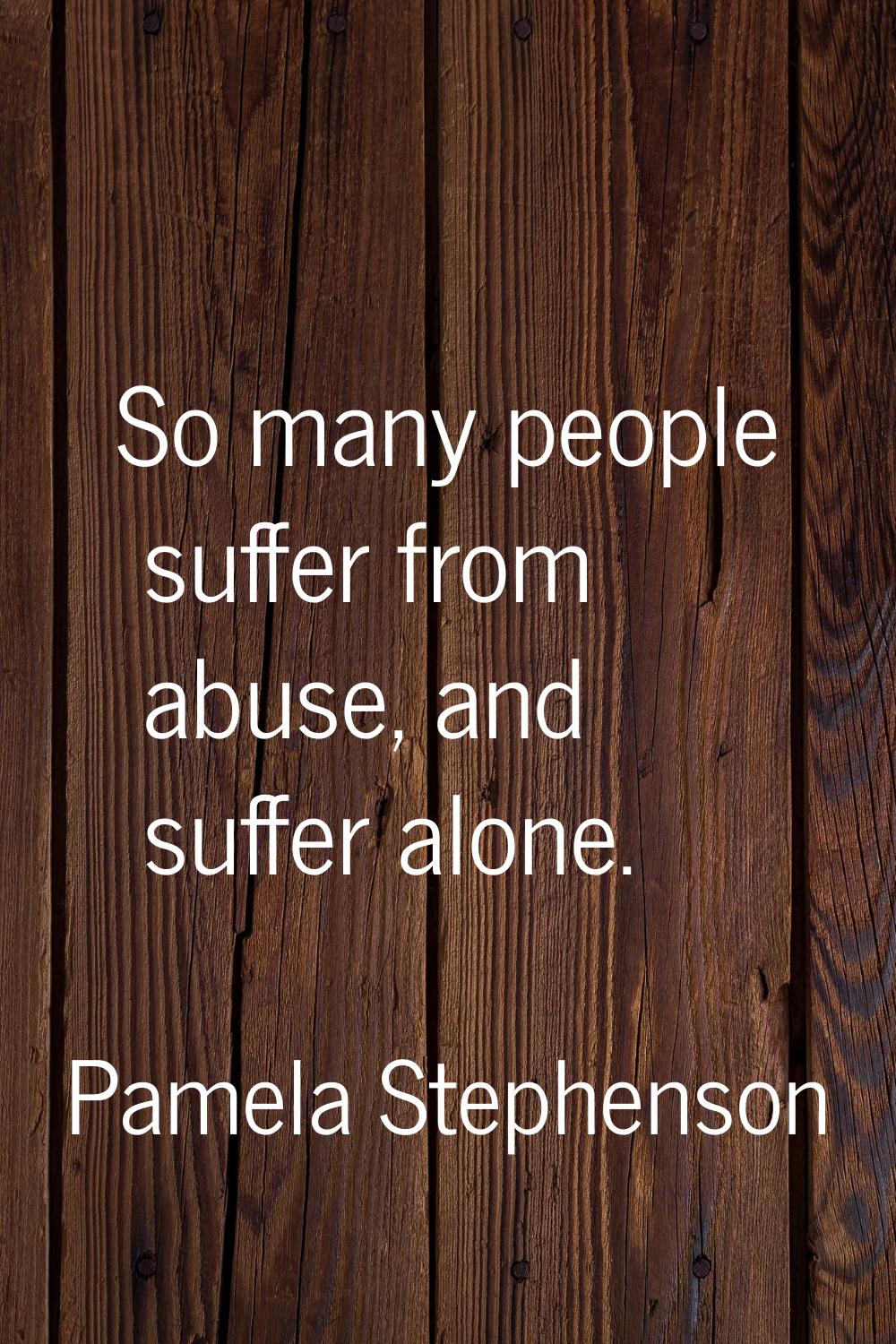 So many people suffer from abuse, and suffer alone.
