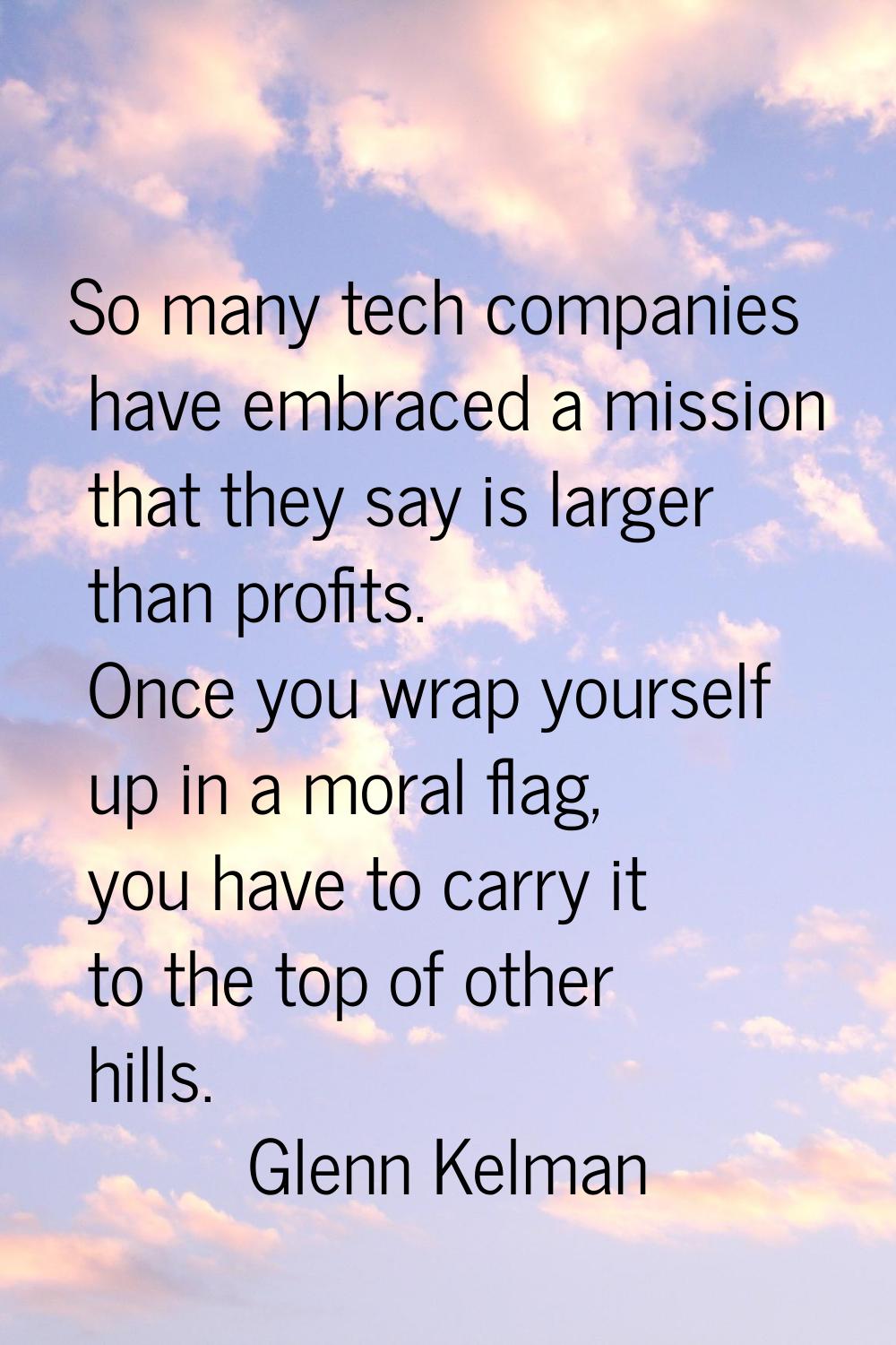 So many tech companies have embraced a mission that they say is larger than profits. Once you wrap 