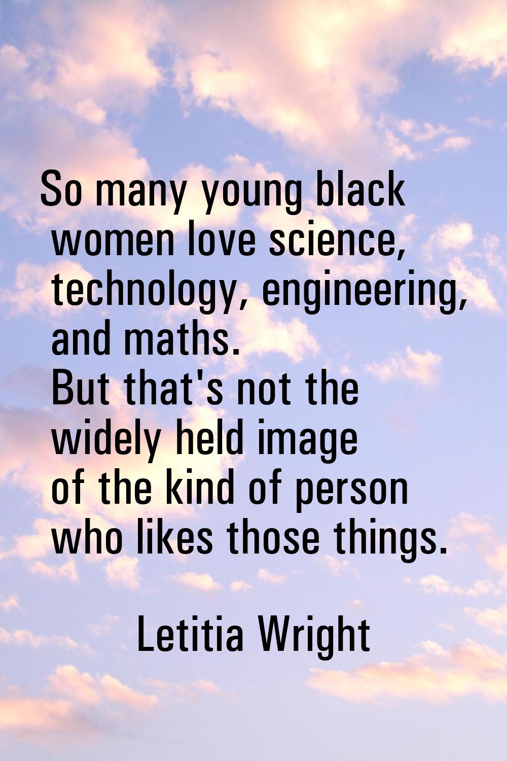 So many young black women love science, technology, engineering, and maths. But that's not the wide
