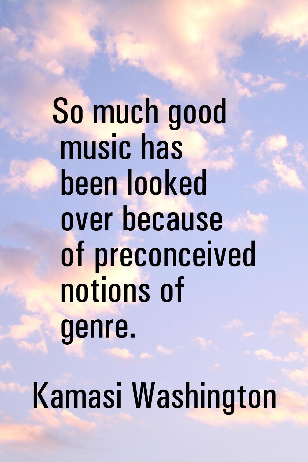 So much good music has been looked over because of preconceived notions of genre.