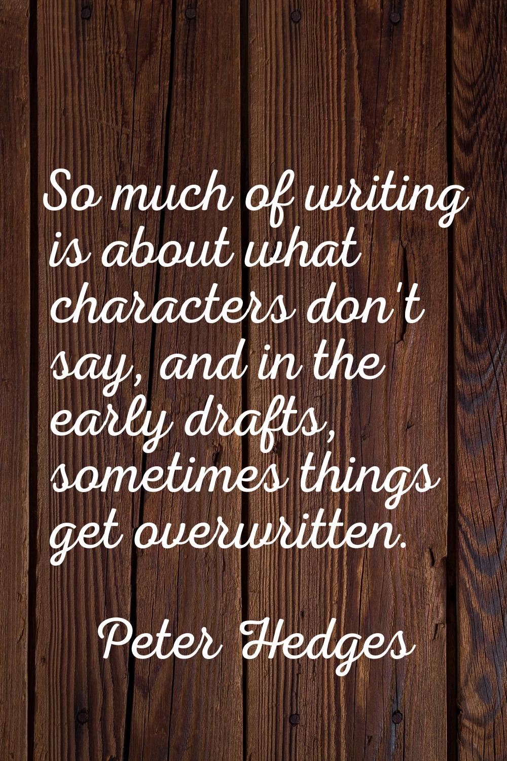 So much of writing is about what characters don't say, and in the early drafts, sometimes things ge