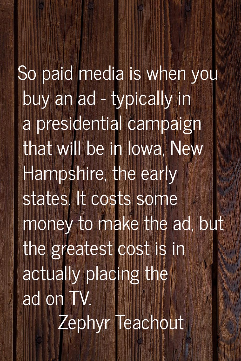 So paid media is when you buy an ad - typically in a presidential campaign that will be in Iowa, Ne