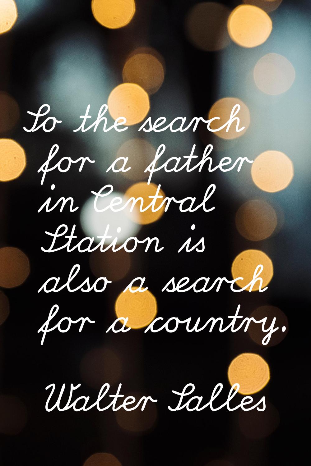 So the search for a father in Central Station is also a search for a country.