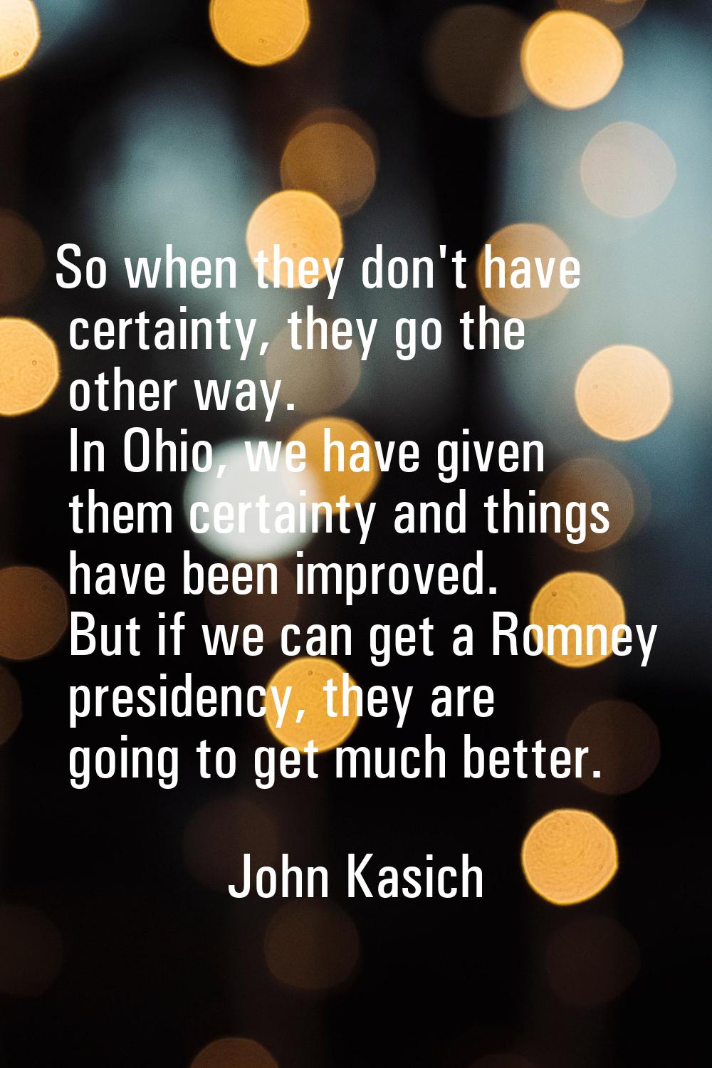 So when they don't have certainty, they go the other way. In Ohio, we have given them certainty and
