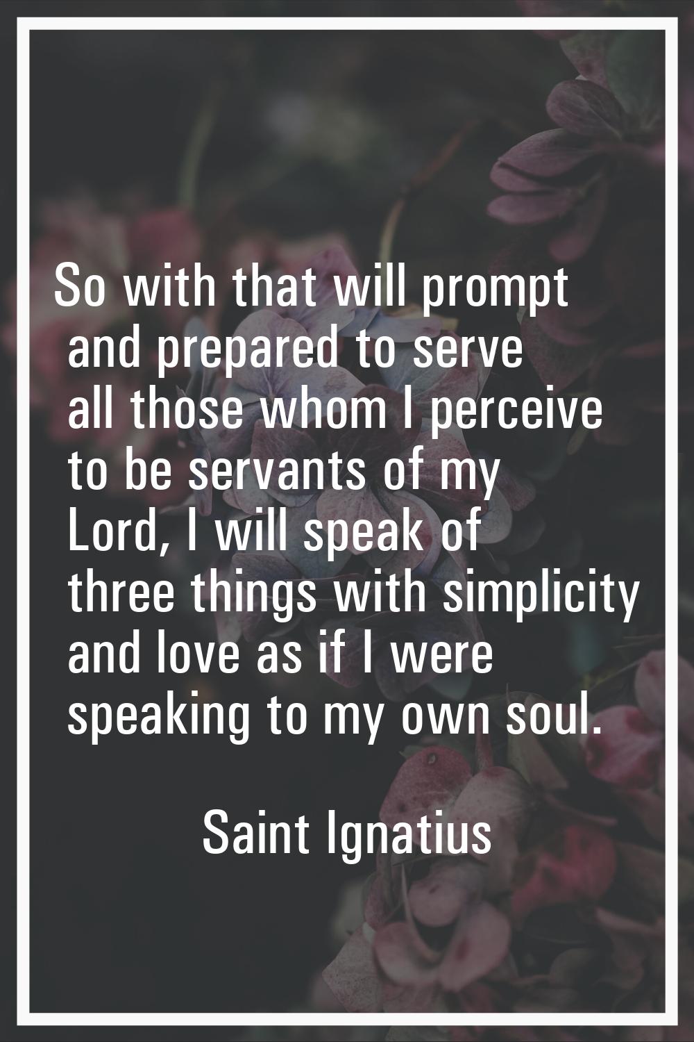 So with that will prompt and prepared to serve all those whom I perceive to be servants of my Lord,