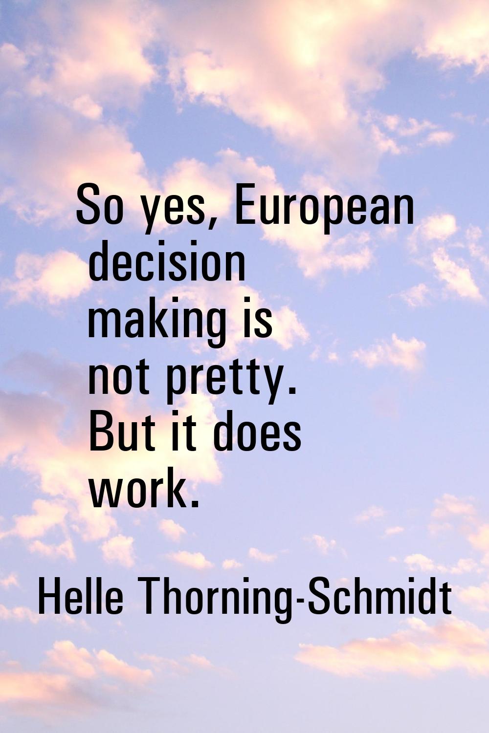 So yes, European decision making is not pretty. But it does work.