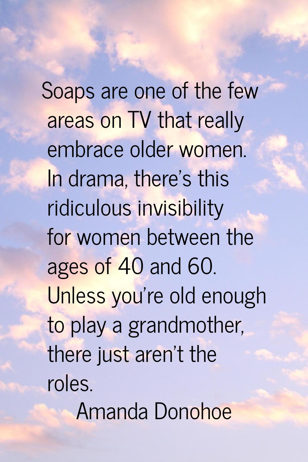 Soaps are one of the few areas on TV that really embrace older women. In drama, there's this ridicu