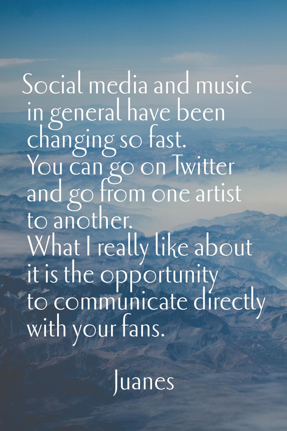 Social media and music in general have been changing so fast. You can go on Twitter and go from one