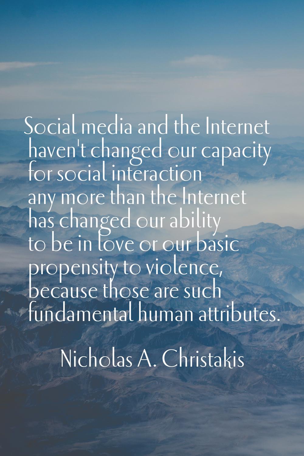 Social media and the Internet haven't changed our capacity for social interaction any more than the
