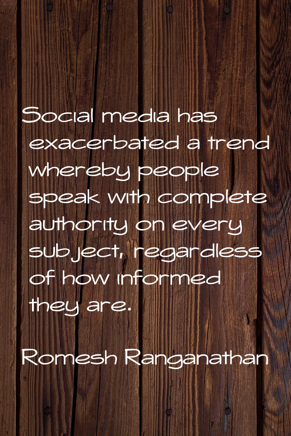 Social media has exacerbated a trend whereby people speak with complete authority on every subject,