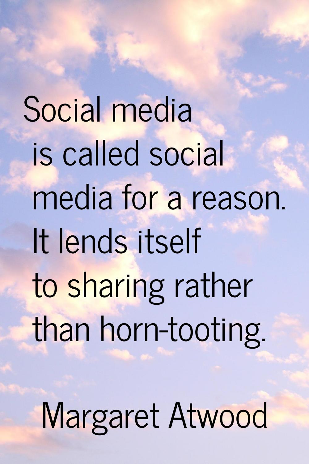 Social media is called social media for a reason. It lends itself to sharing rather than horn-tooti