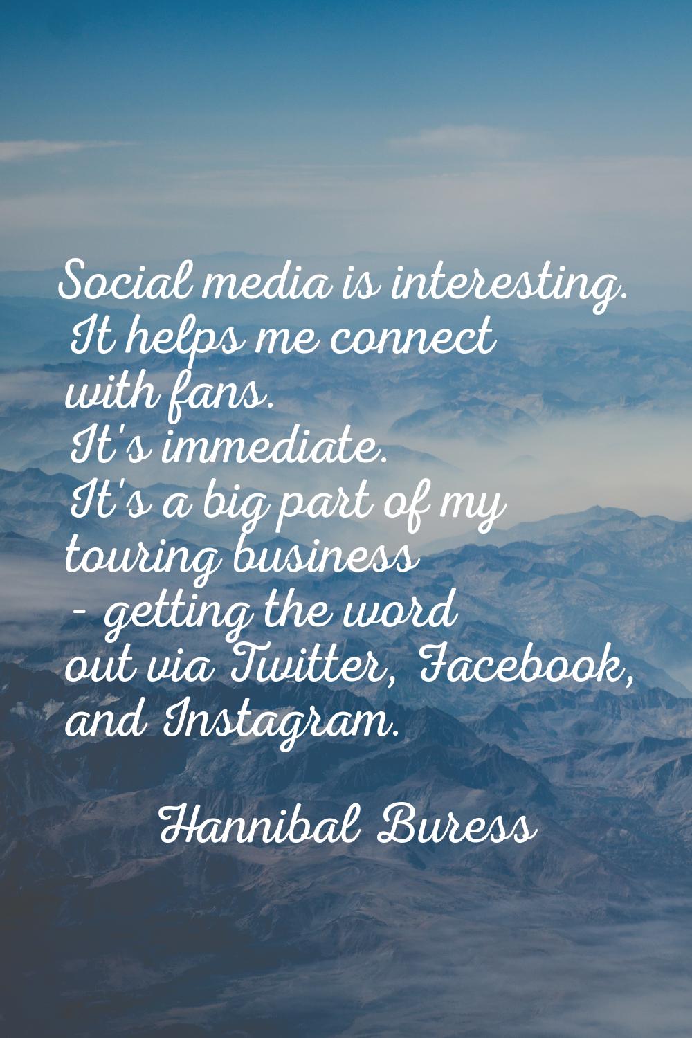 Social media is interesting. It helps me connect with fans. It's immediate. It's a big part of my t