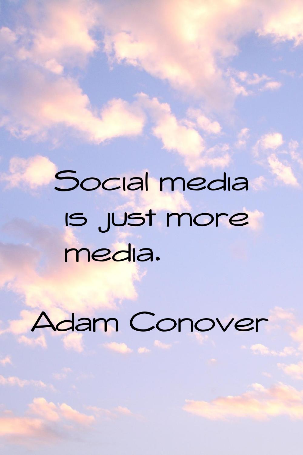 Social media is just more media.