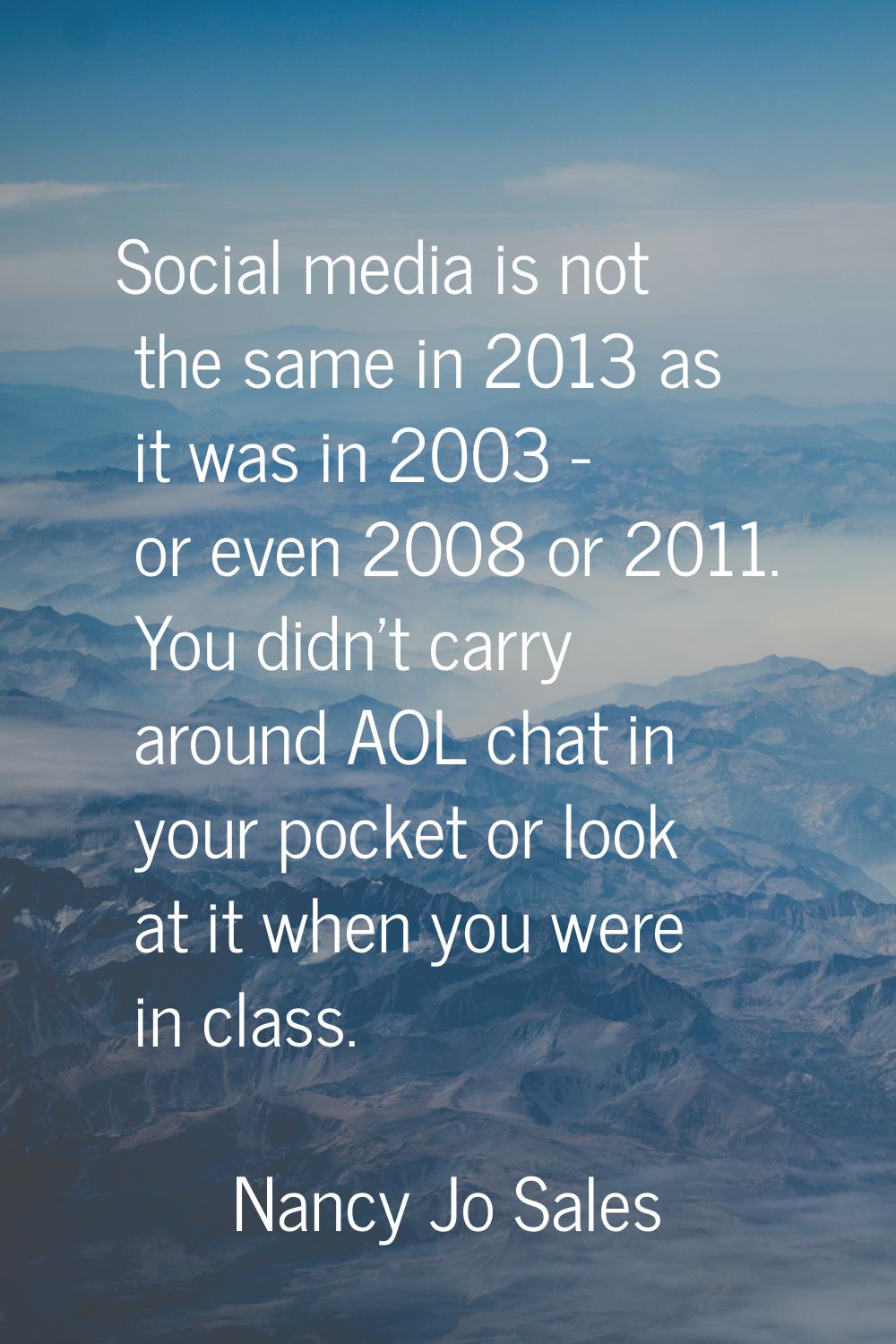 Social media is not the same in 2013 as it was in 2003 - or even 2008 or 2011. You didn't carry aro