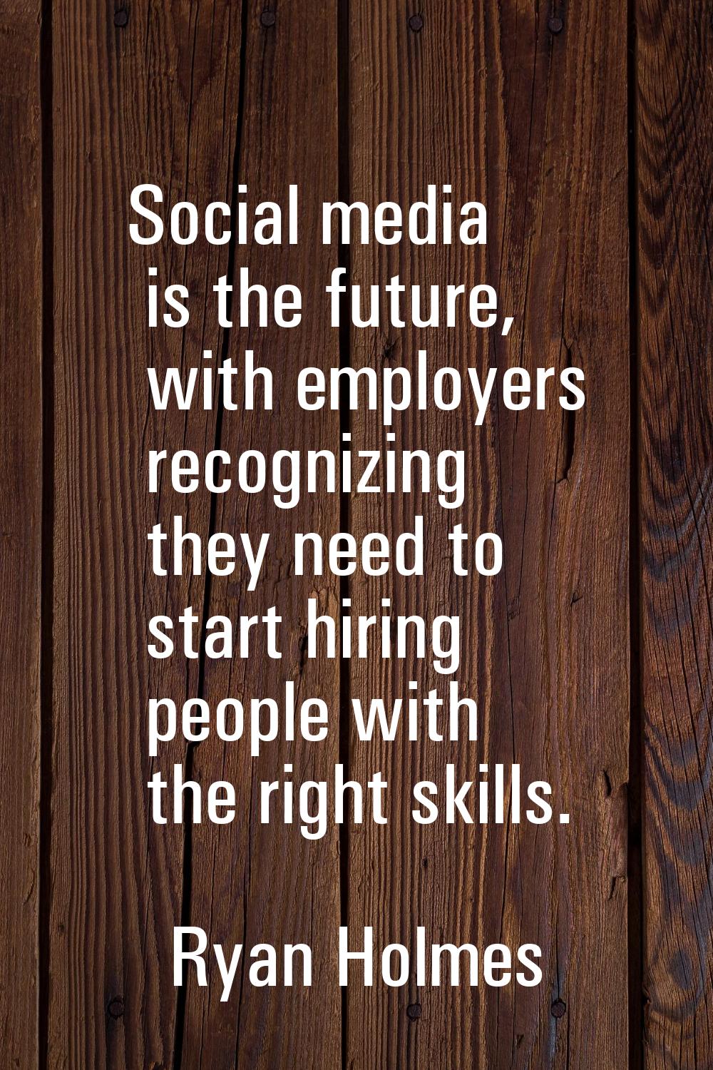 Social media is the future, with employers recognizing they need to start hiring people with the ri