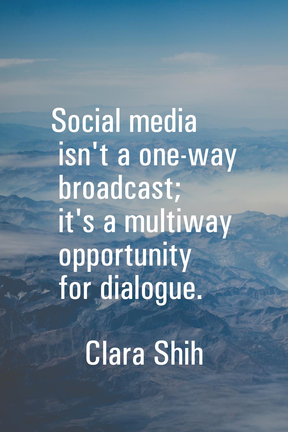 Social media isn't a one-way broadcast; it's a multiway opportunity for dialogue.