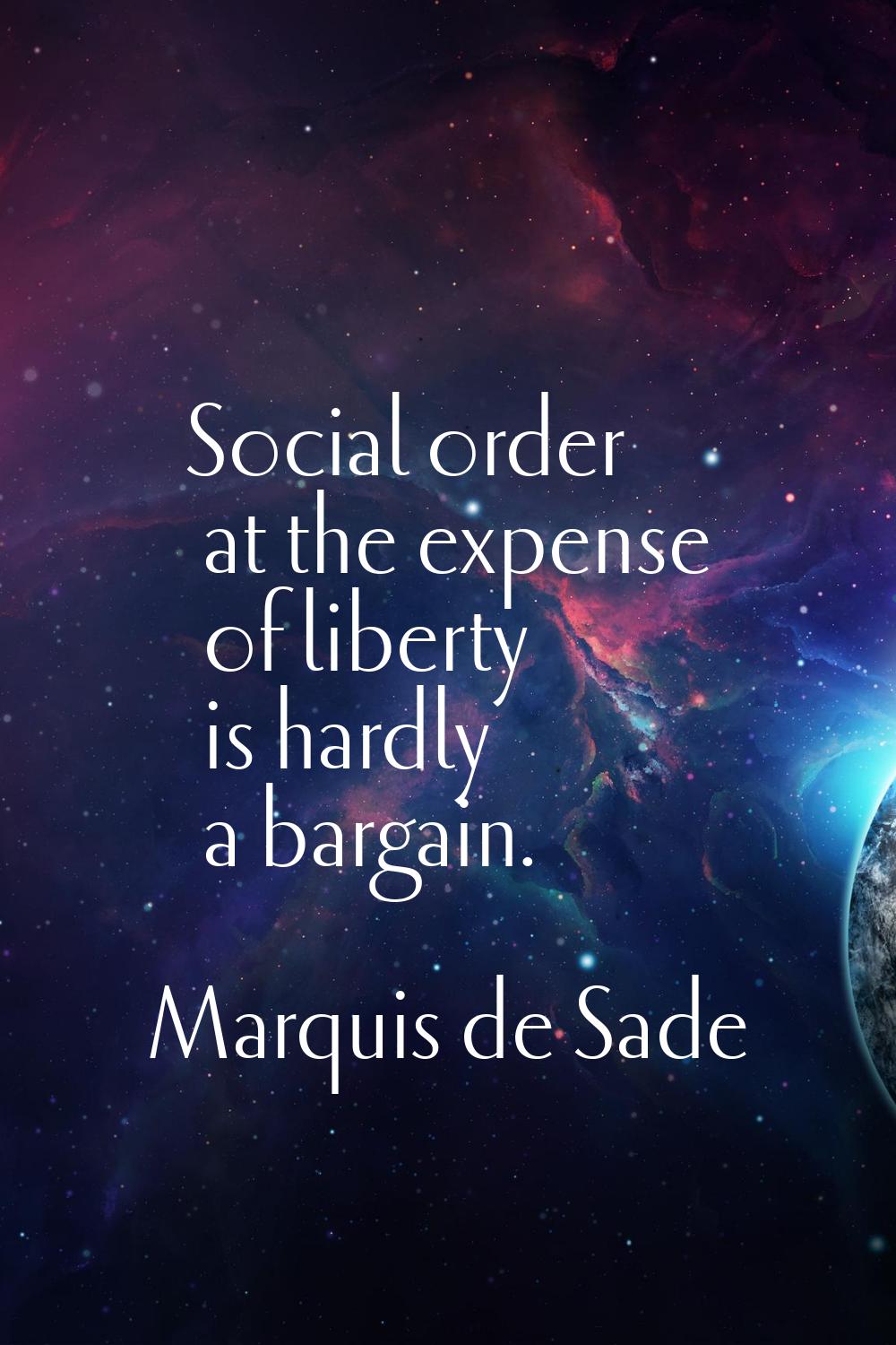 Social order at the expense of liberty is hardly a bargain.
