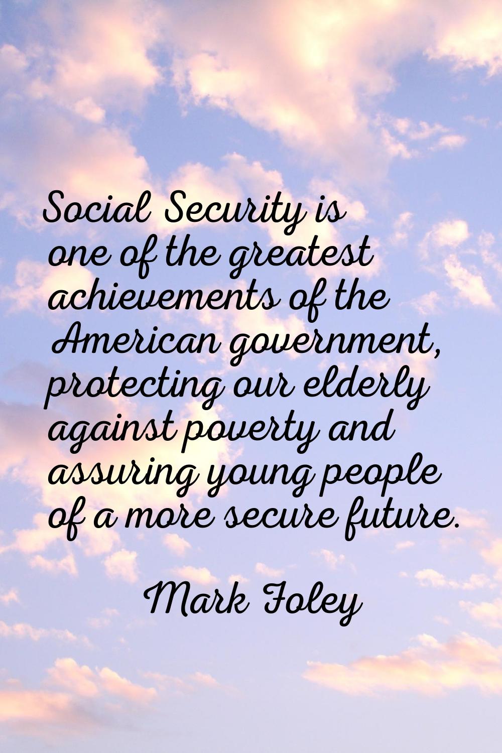 Social Security is one of the greatest achievements of the American government, protecting our elde