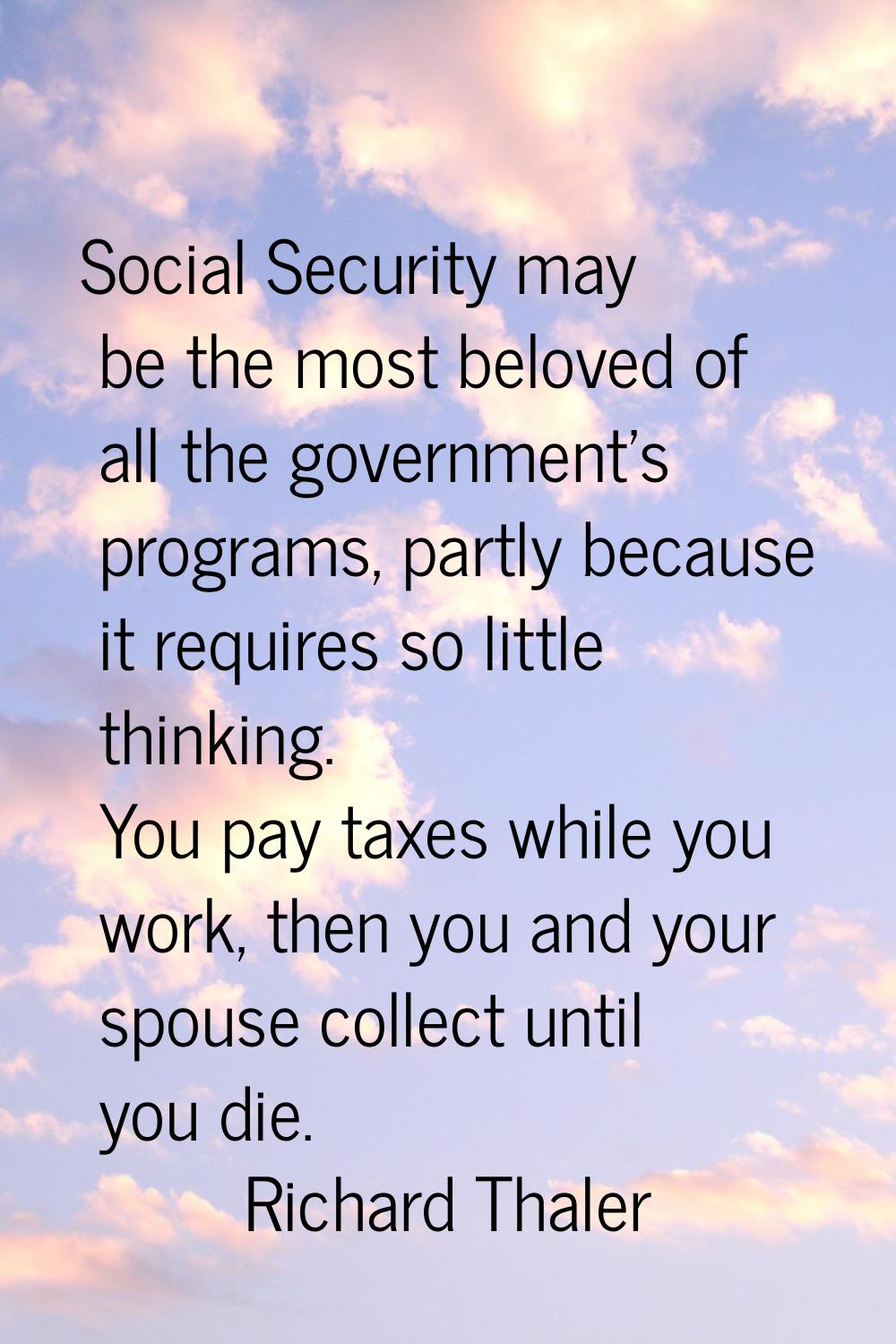 Social Security may be the most beloved of all the government's programs, partly because it require