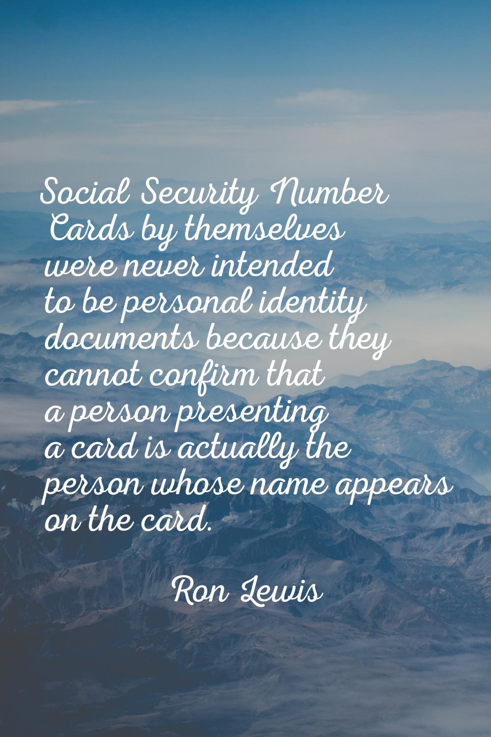 Social Security Number Cards by themselves were never intended to be personal identity documents be