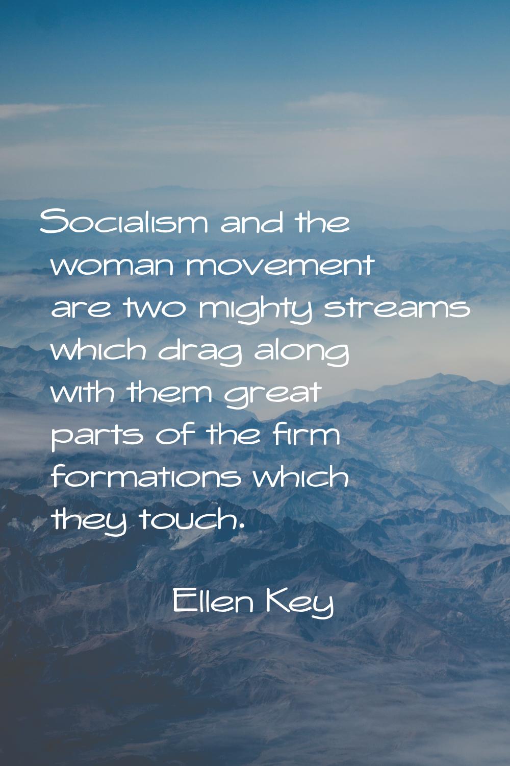 Socialism and the woman movement are two mighty streams which drag along with them great parts of t