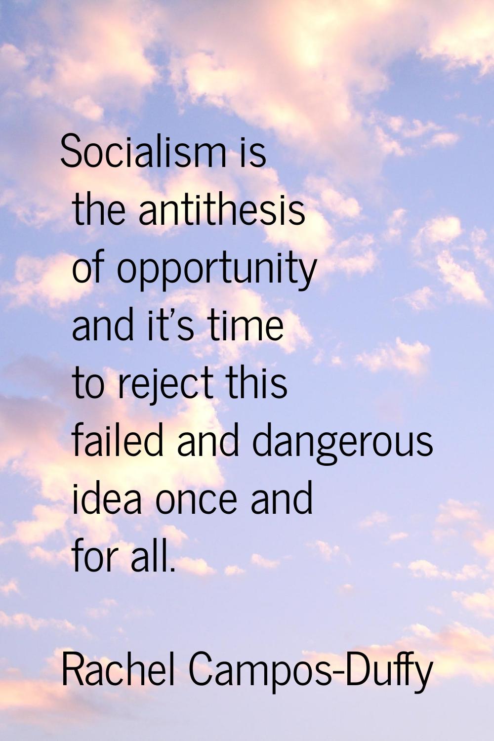 Socialism is the antithesis of opportunity and it's time to reject this failed and dangerous idea o