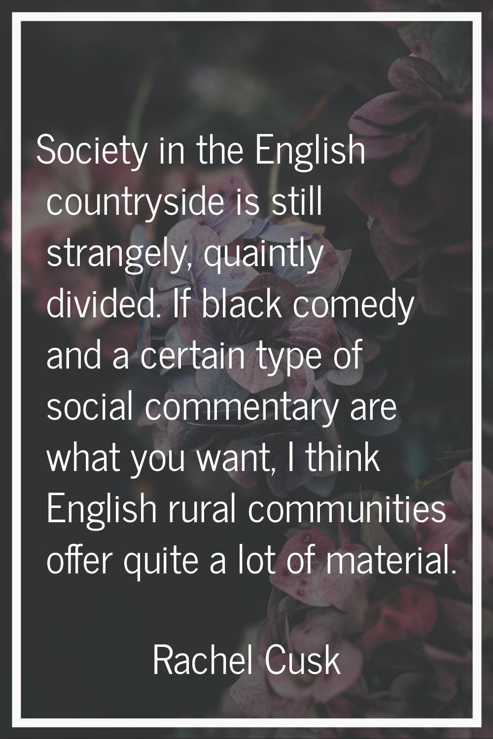 Society in the English countryside is still strangely, quaintly divided. If black comedy and a cert