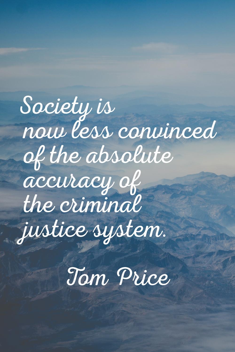 Society is now less convinced of the absolute accuracy of the criminal justice system.