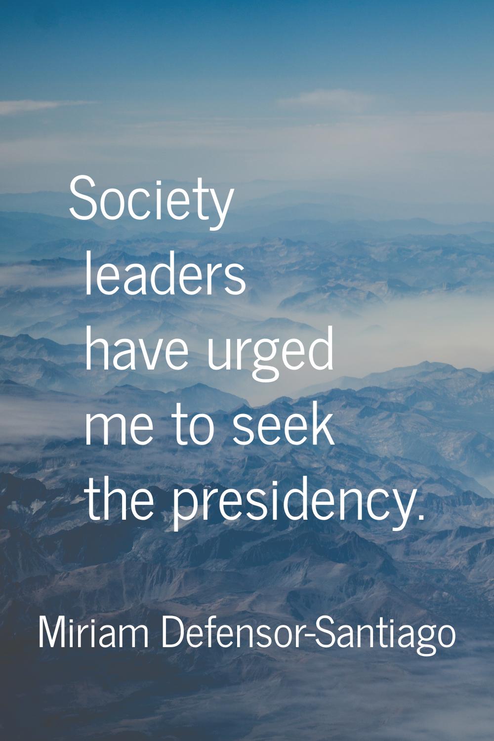 Society leaders have urged me to seek the presidency.