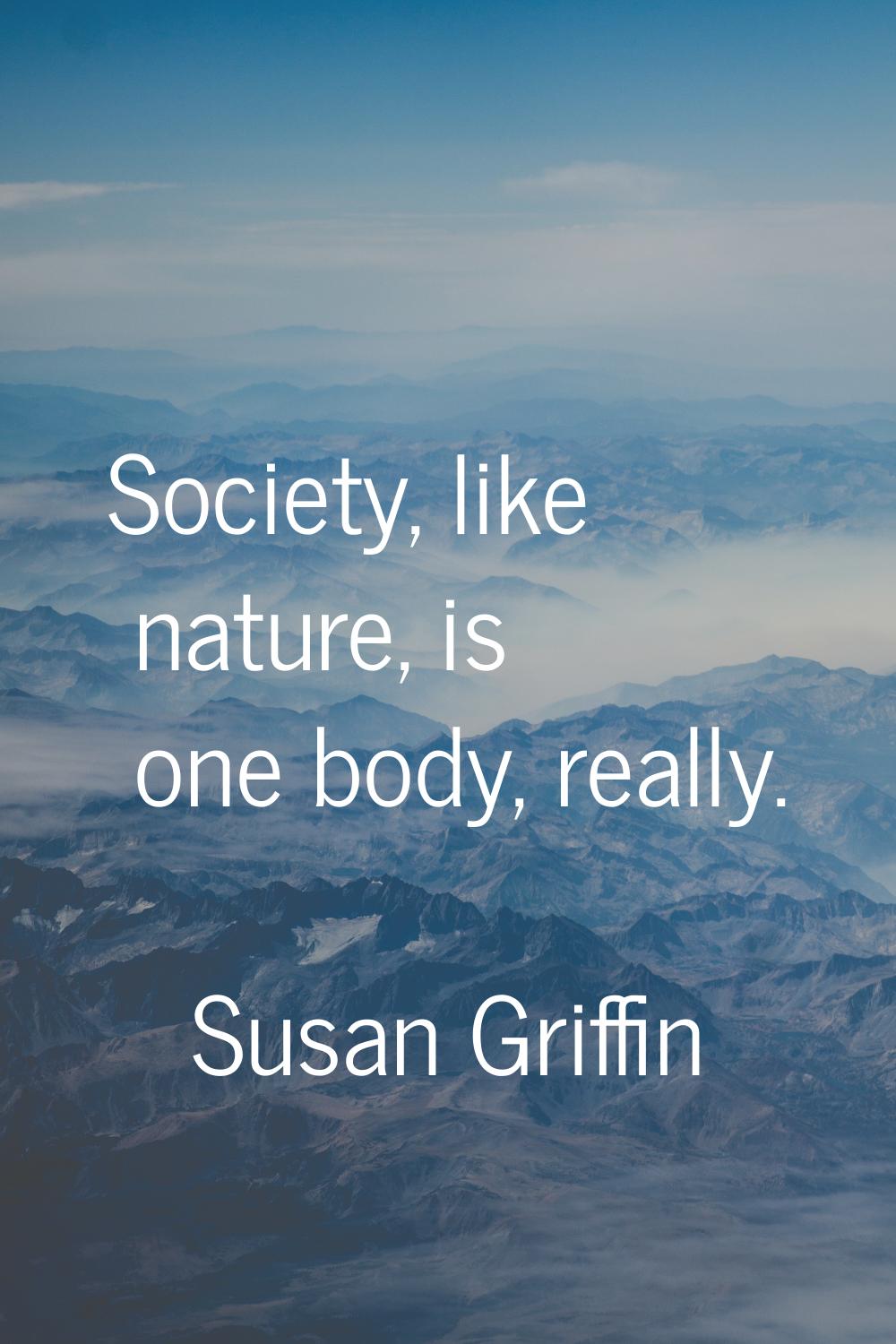 Society, like nature, is one body, really.