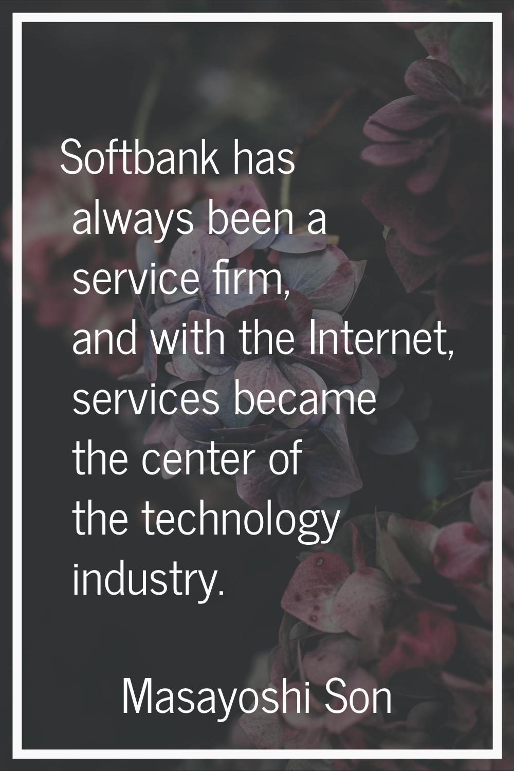 Softbank has always been a service firm, and with the Internet, services became the center of the t