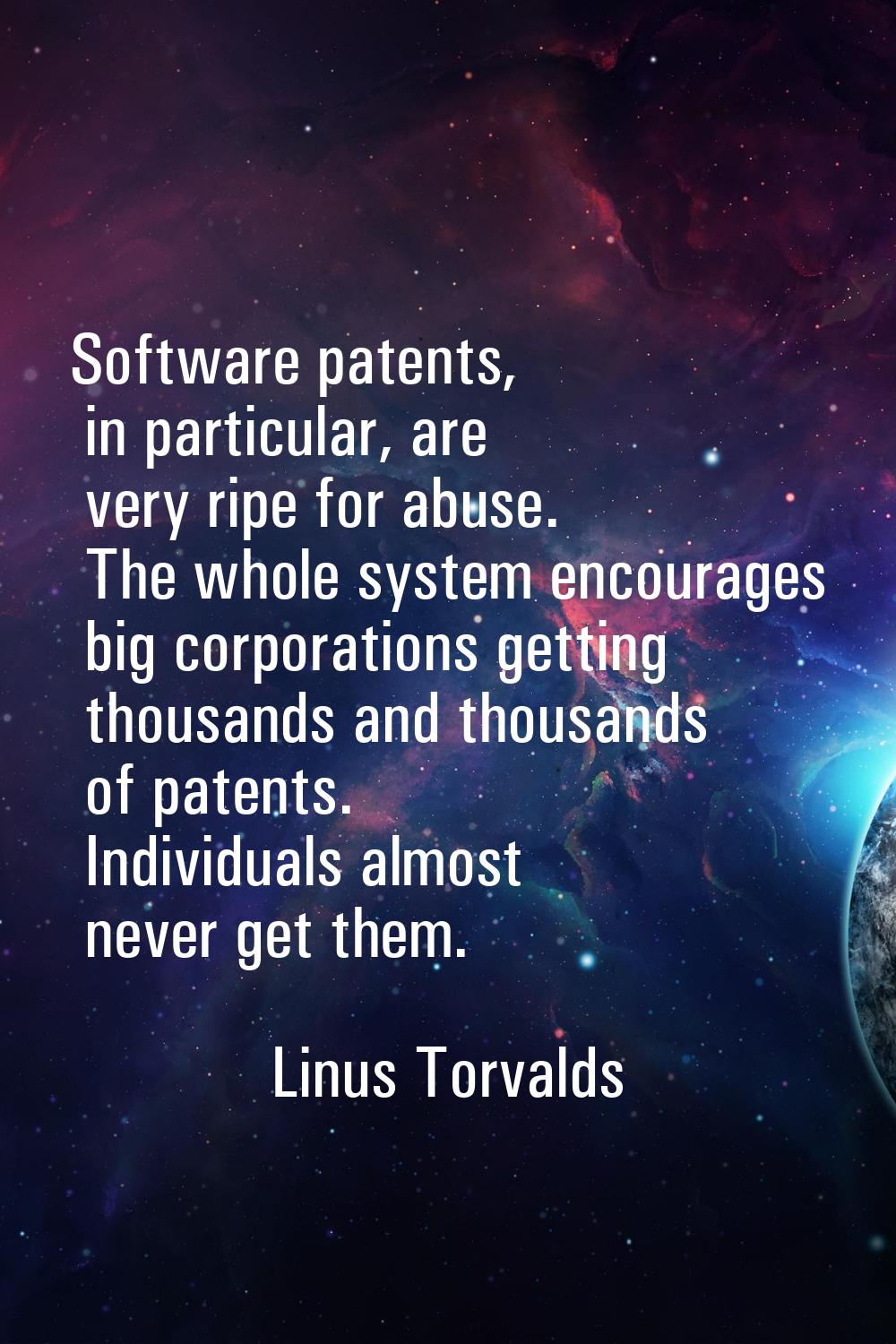 Software patents, in particular, are very ripe for abuse. The whole system encourages big corporati