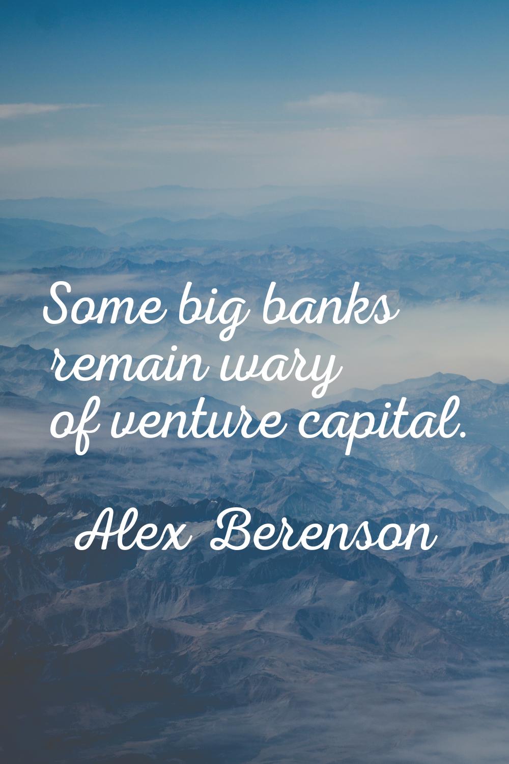 Some big banks remain wary of venture capital.