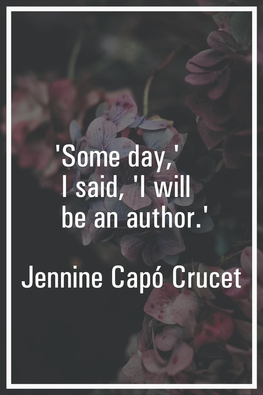 'Some day,' I said, 'I will be an author.'