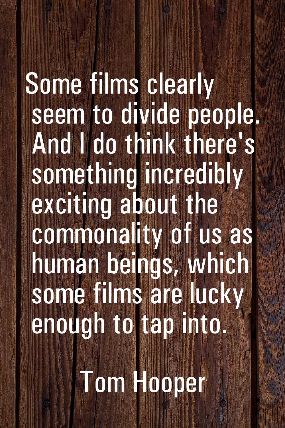 Some films clearly seem to divide people. And I do think there's something incredibly exciting abou