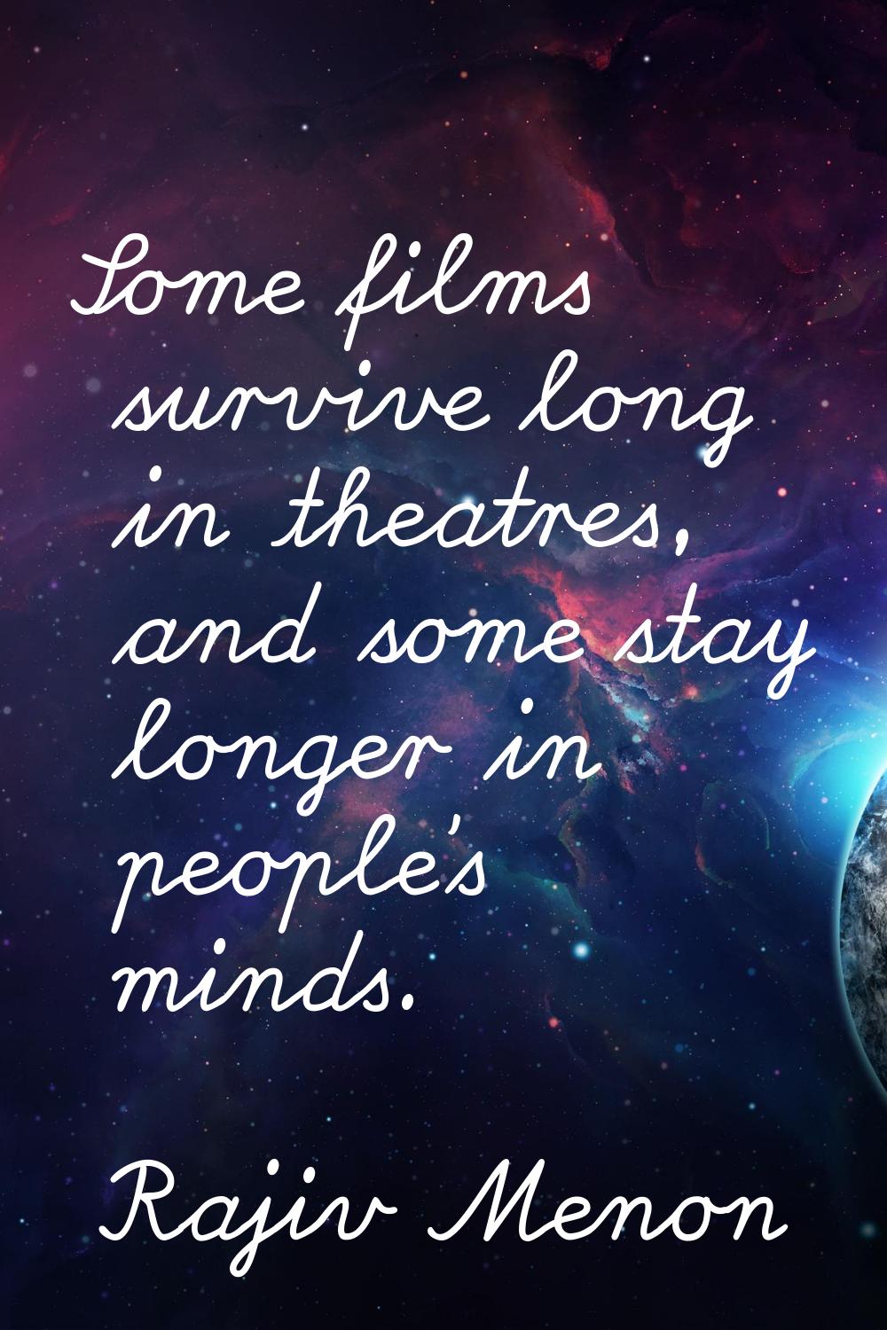 Some films survive long in theatres, and some stay longer in people's minds.
