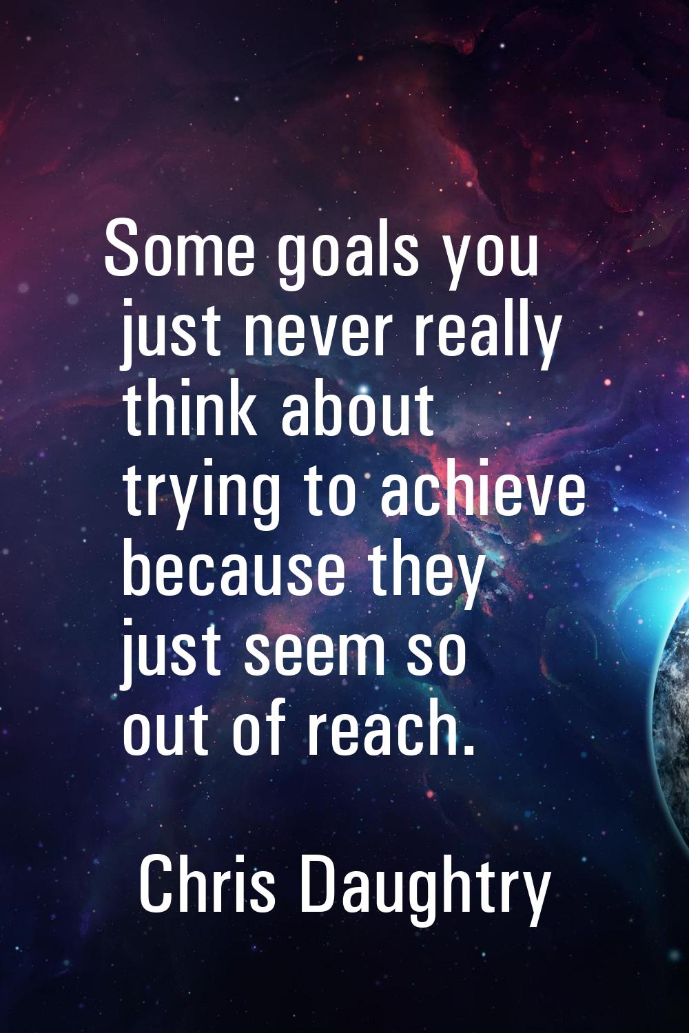 Some goals you just never really think about trying to achieve because they just seem so out of rea