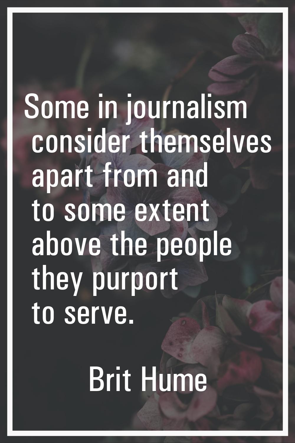 Some in journalism consider themselves apart from and to some extent above the people they purport 