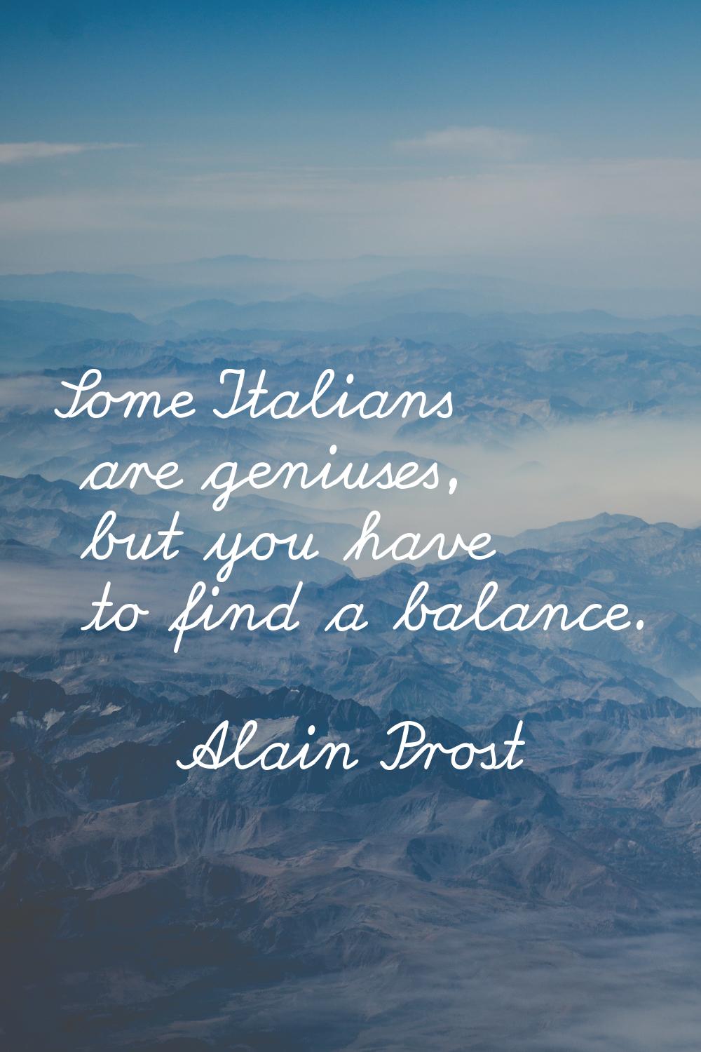 Some Italians are geniuses, but you have to find a balance.