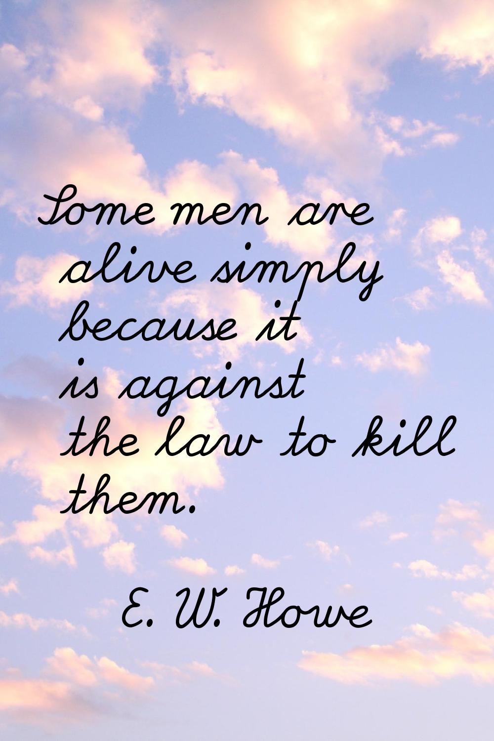 Some men are alive simply because it is against the law to kill them.