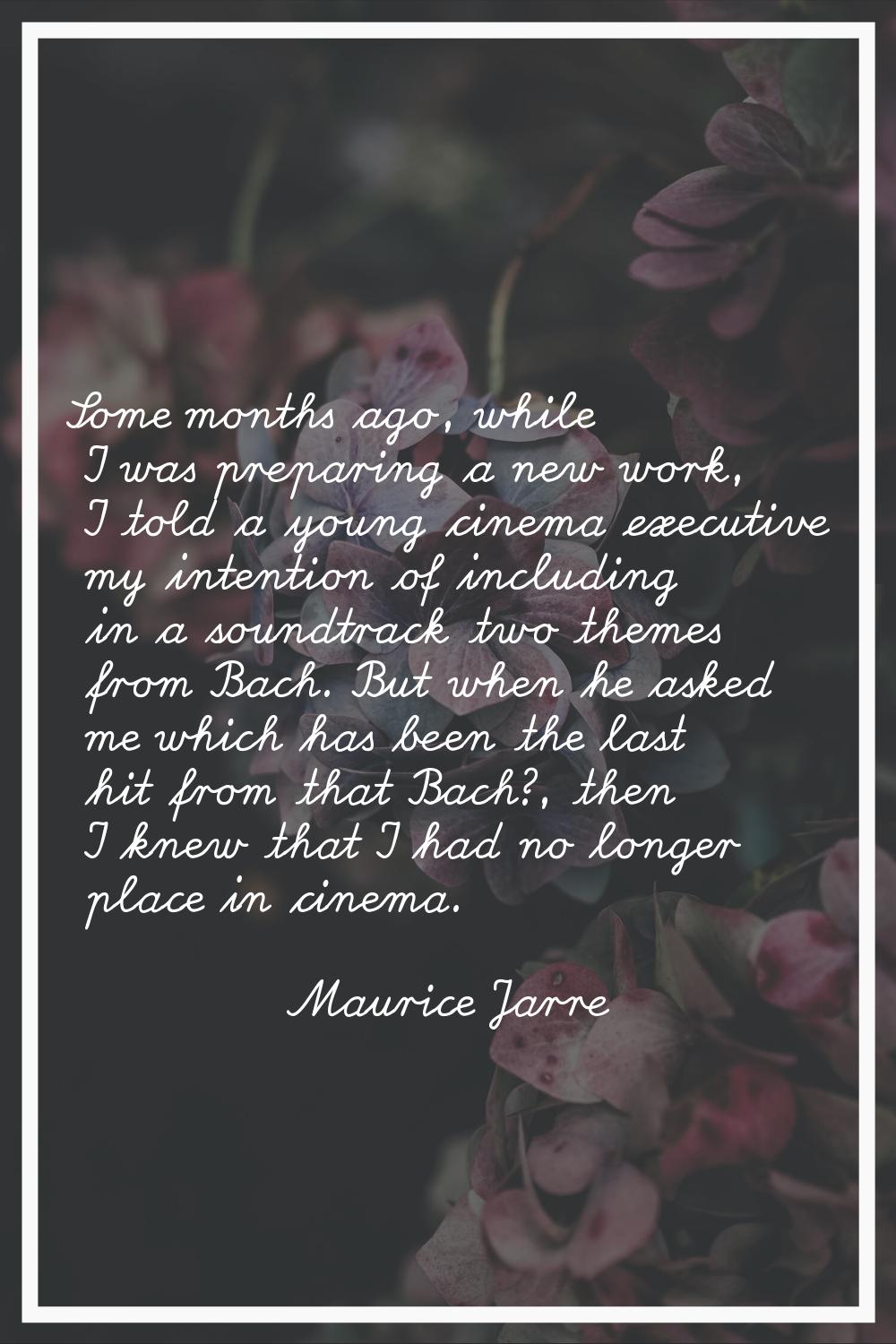 Some months ago, while I was preparing a new work, I told a young cinema executive my intention of 