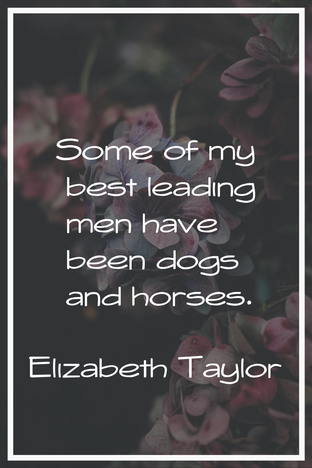 Some of my best leading men have been dogs and horses.