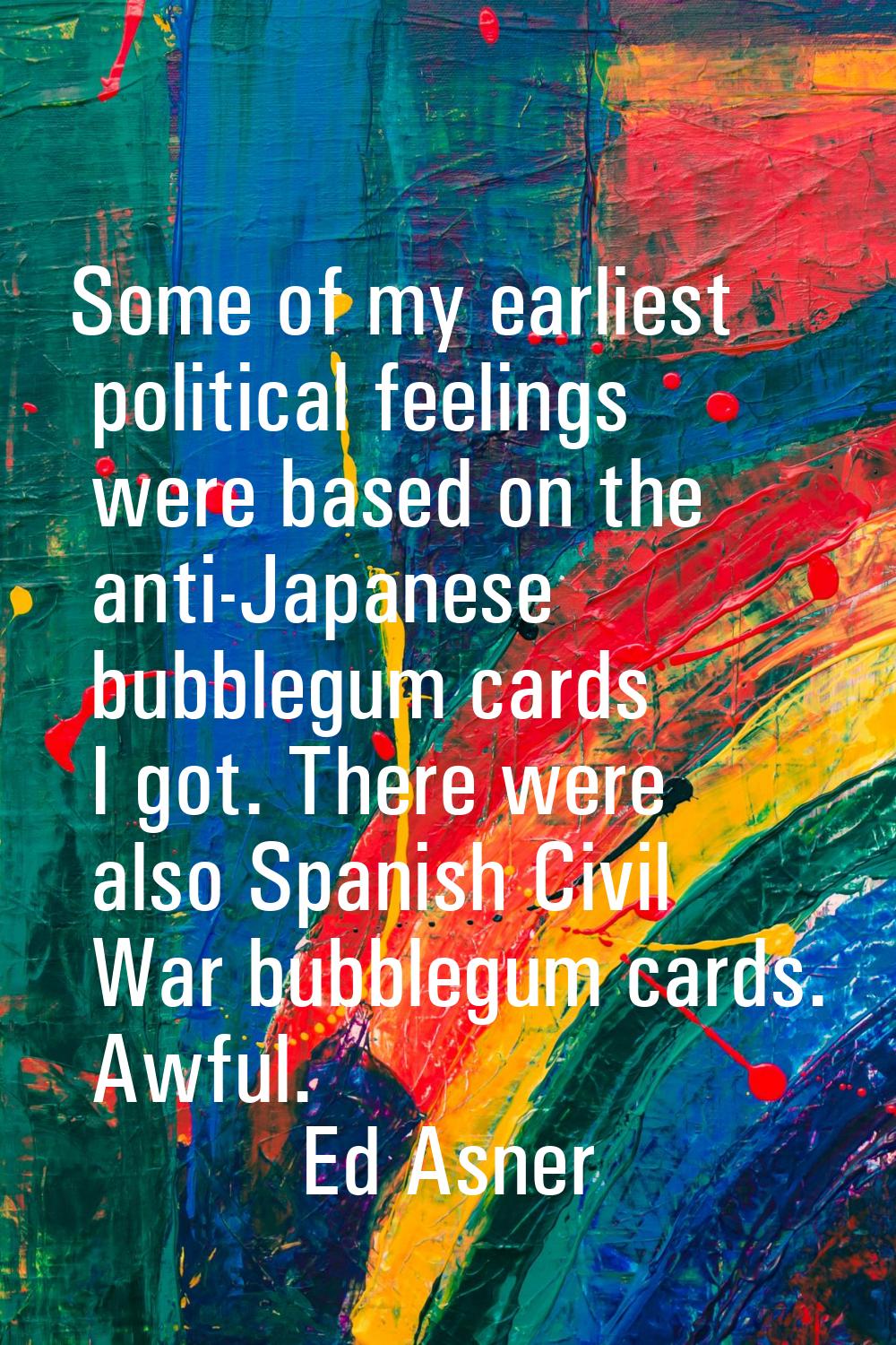 Some of my earliest political feelings were based on the anti-Japanese bubblegum cards I got. There