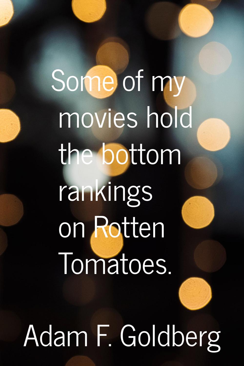 Some of my movies hold the bottom rankings on Rotten Tomatoes.