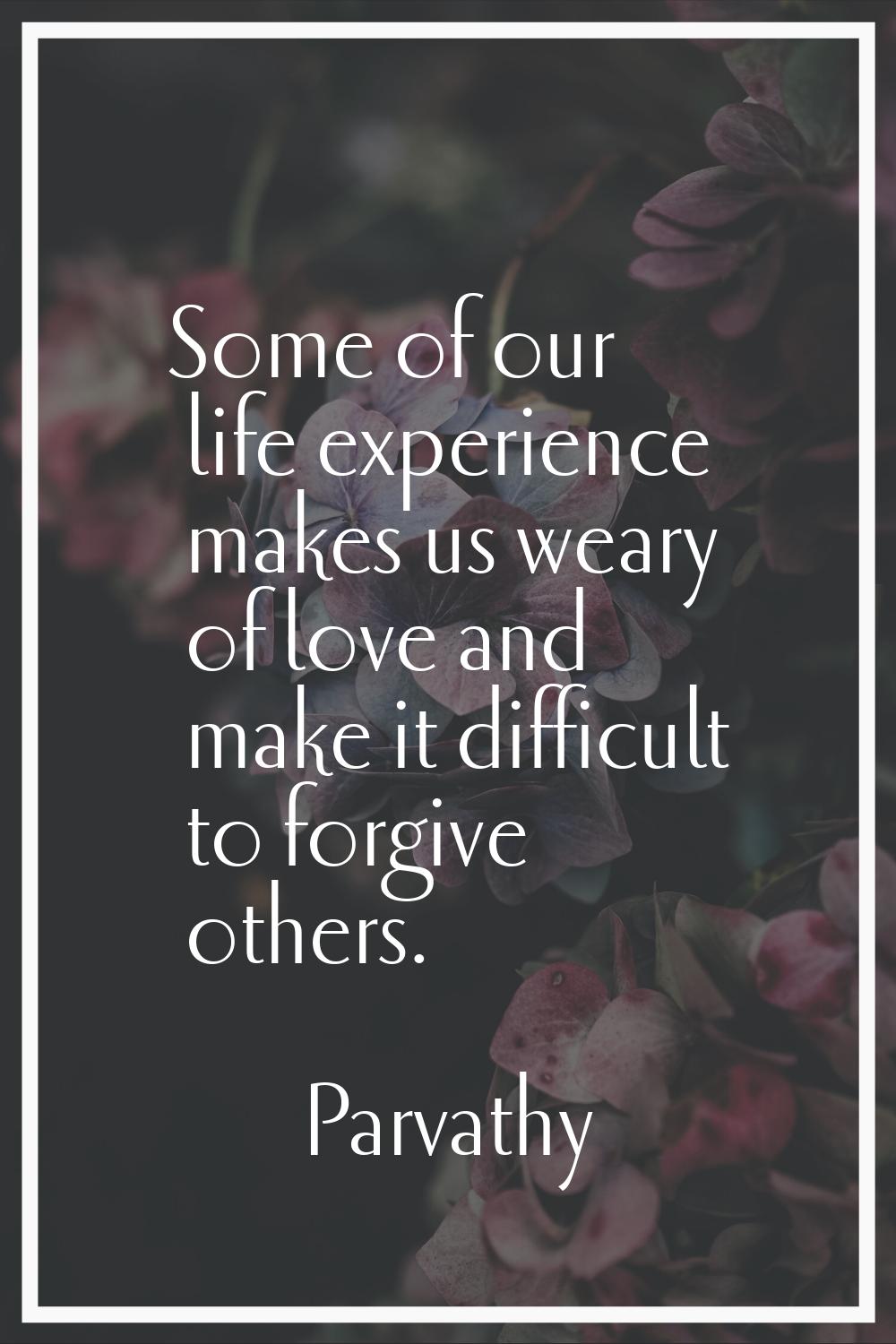 Some of our life experience makes us weary of love and make it difficult to forgive others.
