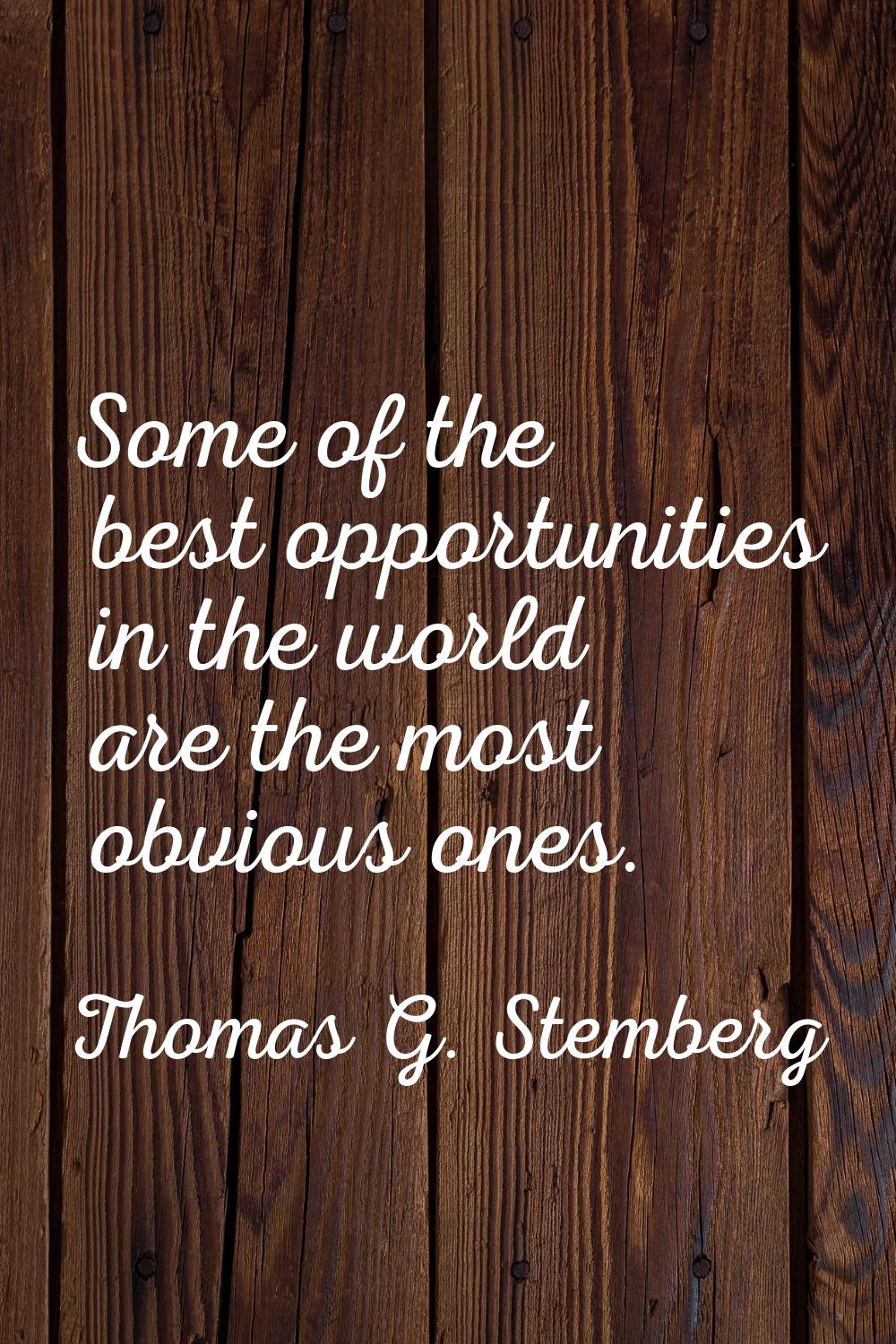 Some of the best opportunities in the world are the most obvious ones.